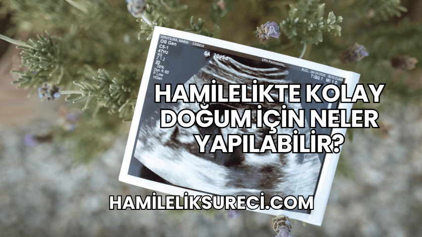 Hamilelikte Kolay Doğum İçin Neler Yapılabilir?