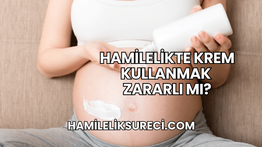 Hamilelikte Krem Kullanmak Zararlı mı?