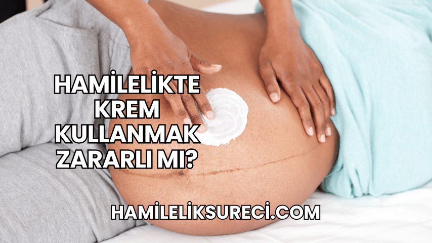 Hamilelikte Krem Kullanmak Zararlı mı?