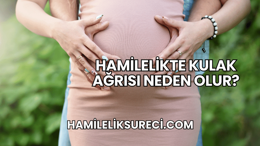 Hamilelikte Kulak Ağrısı Neden Olur?