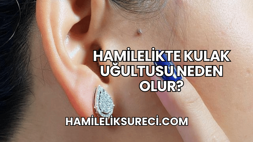 Hamilelikte Kulak Uğultusu Neden Olur?