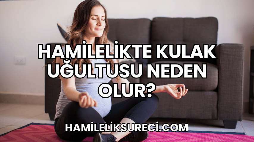 Hamilelikte Kulak Uğultusu Neden Olur?