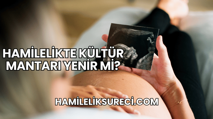 Hamilelikte Kültür Mantarı Yenir mi?