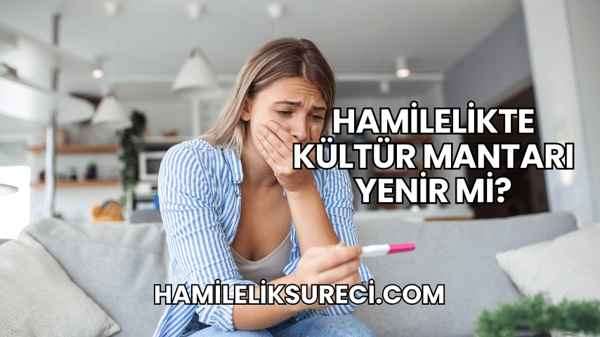 Hamilelikte Kültür Mantarı Yenir mi?