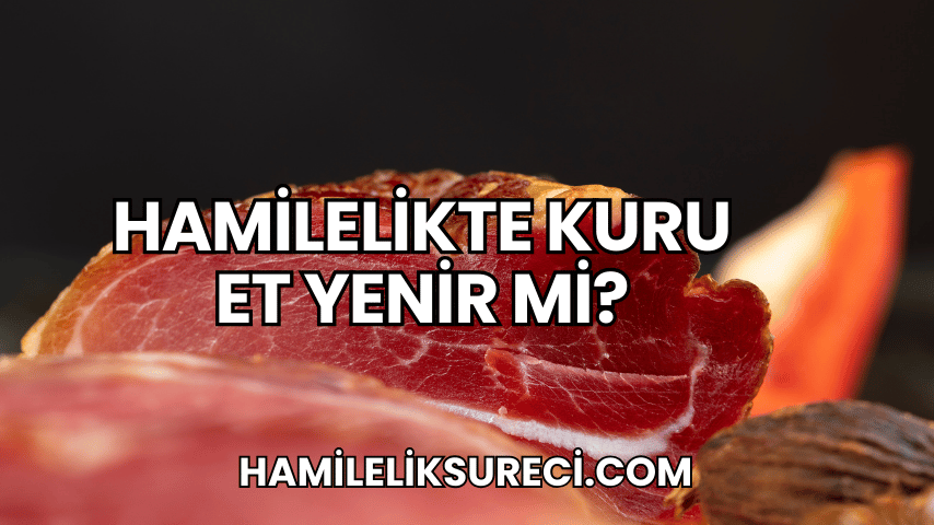 Hamilelikte Kuru Et Yenir mi?