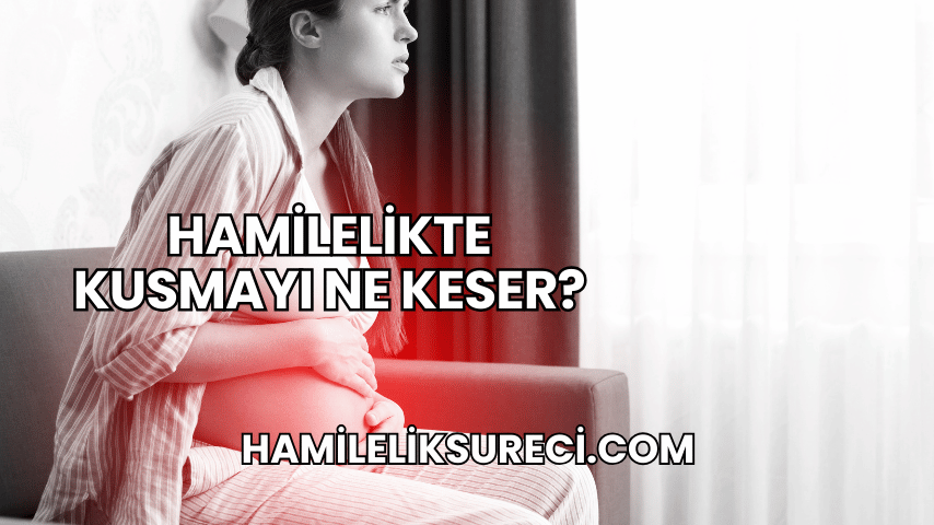 Hamilelikte Kusmayı Ne Keser?