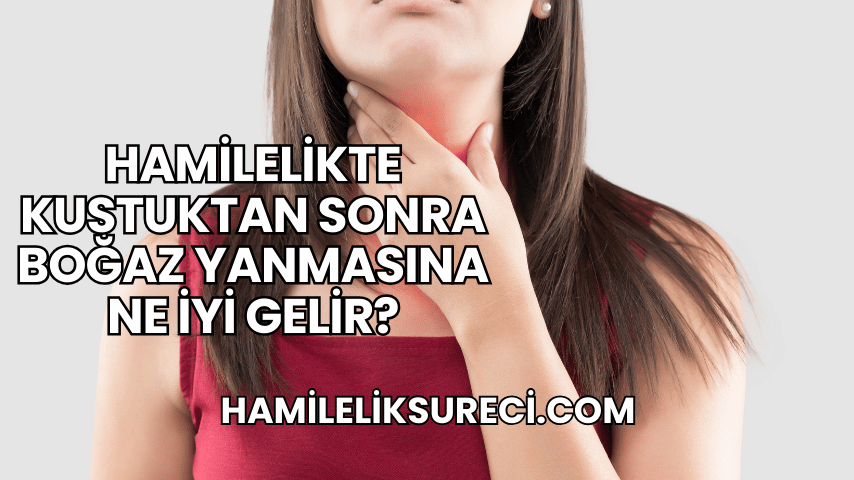 Hamilelikte Kustuktan Sonra Boğaz Yanmasına Ne İyi Gelir?