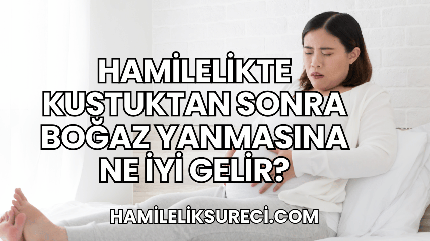 Hamilelikte Kustuktan Sonra Boğaz Yanmasına Ne İyi Gelir?