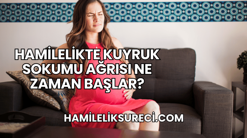 Hamilelikte Kuyruk Sokumu Ağrısı Ne Zaman Başlar?