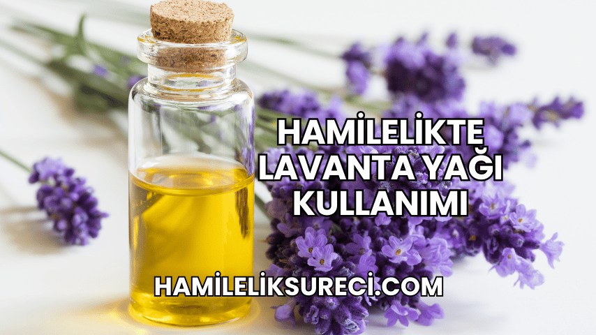 Hamilelikte Lavanta Yağı Kullanımı