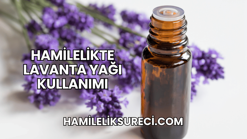 Hamilelikte Lavanta Yağı Kullanımı