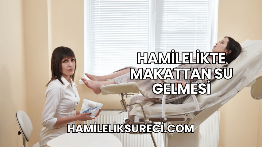 Hamilelikte Makattan Su Gelmesi