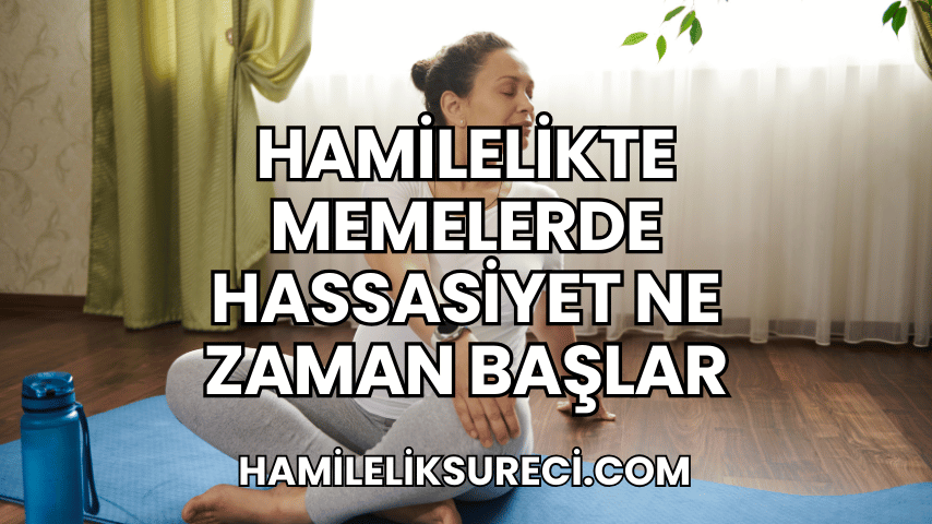 Hamilelikte Memelerde Hassasiyet Ne Zaman Başlar