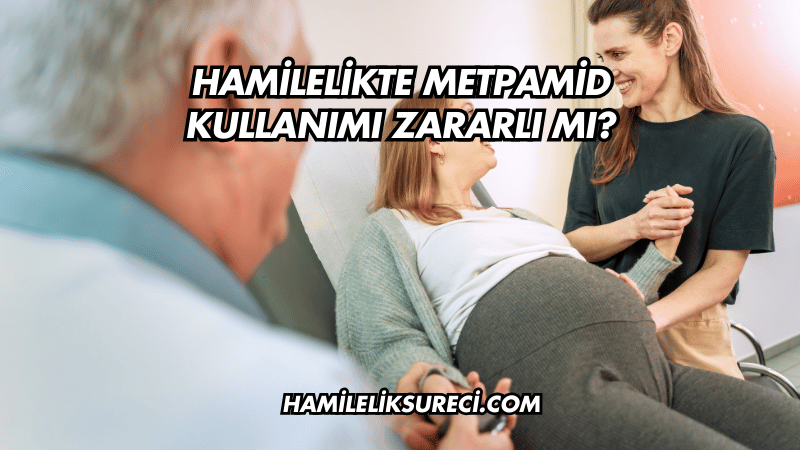 Hamilelikte Metpamid Kullanımı Zararlı mı?