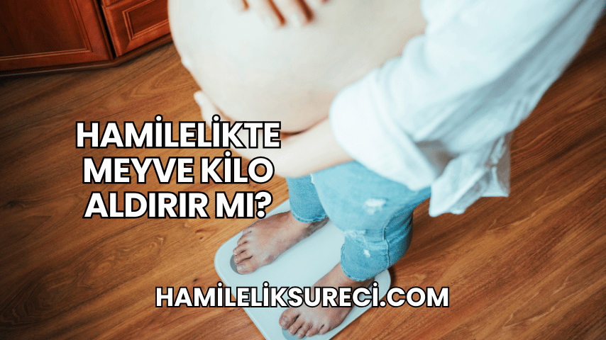 Hamilelikte Meyve Kilo Aldırır mı?