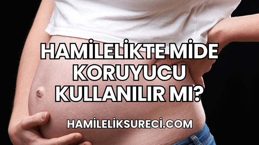 Hamilelikte Mide Koruyucu Kullanılır mı?