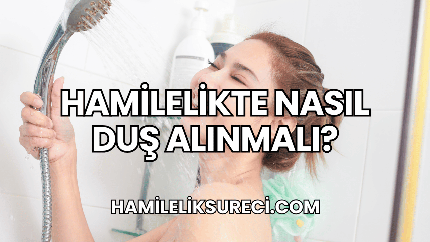 Hamilelikte Nasıl Duş Alınmalı?