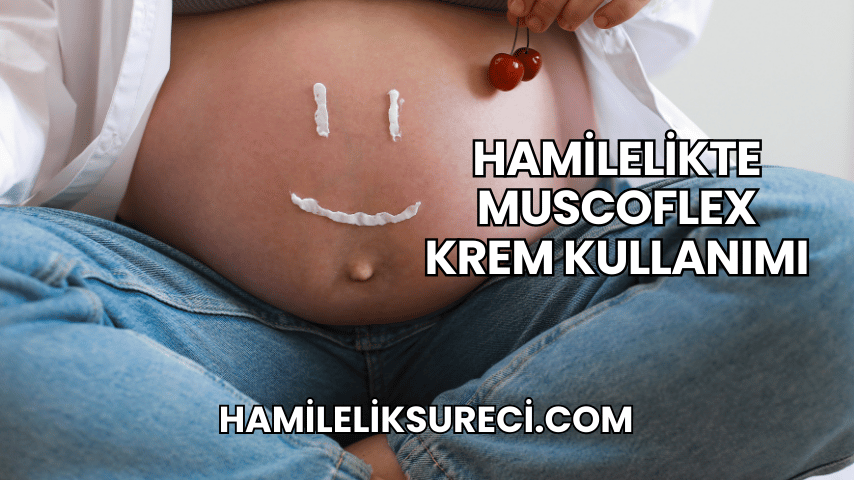 Hamilelikte Muscoflex Krem Kullanımı