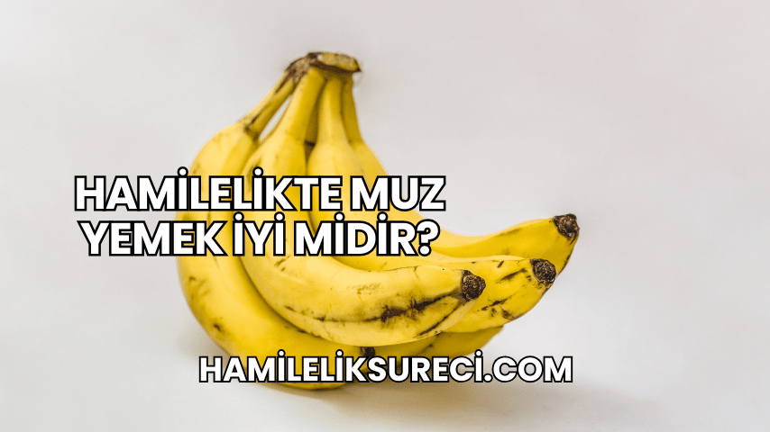 Hamilelikte Muz Yemek İyi midir?