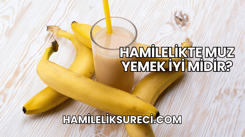 Hamilelikte Muz Yemek İyi midir?