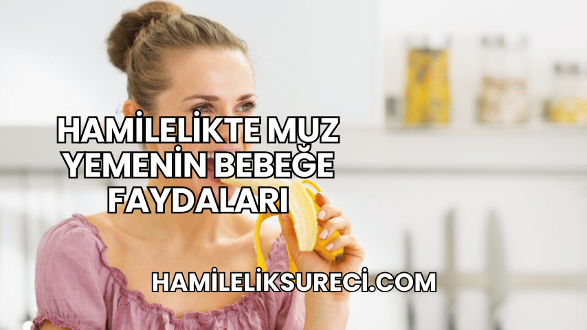 Hamilelikte Muz Yemenin Bebeğe Faydaları