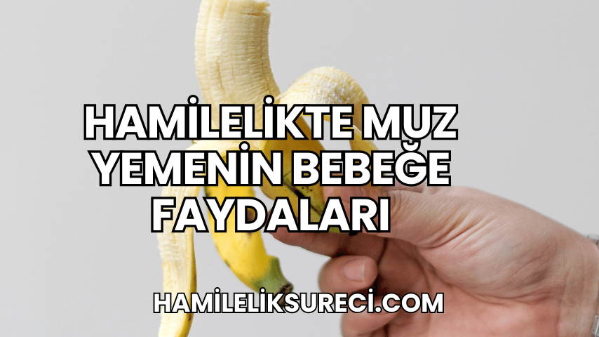 Hamilelikte Muz Yemenin Bebeğe Faydaları