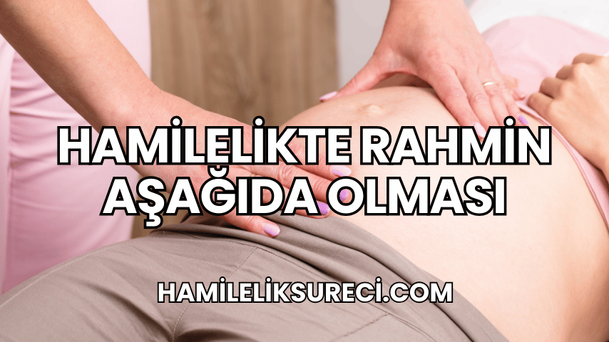 Hamilelikte Rahmin Aşağıda Olması