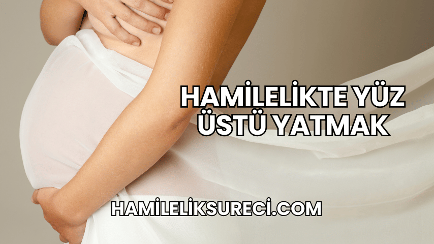 Hamilelikte Yüz Üstü Yatmak