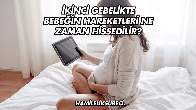 İkinci Gebelikte Bebeğin Hareketleri Ne Zaman Hissedilir?