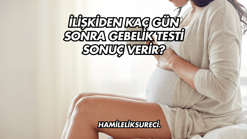 İlişkiden Kaç Gün Sonra Gebelik Testi Sonuç Verir?