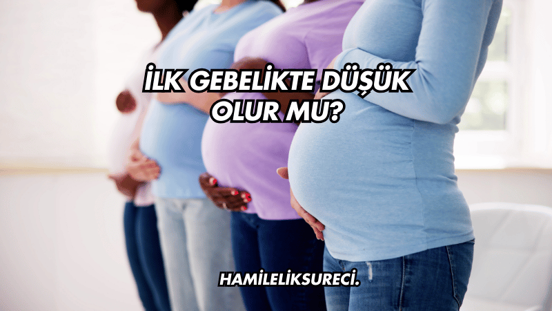 İlk Gebelikte Düşük Olur mu?