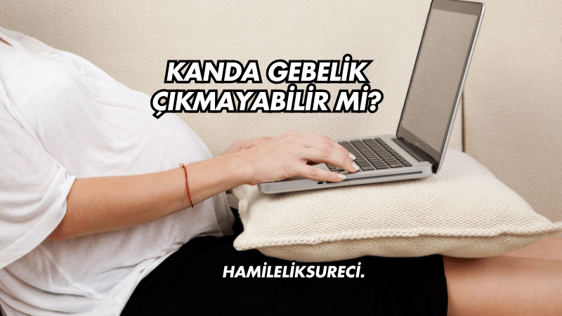 Kanda Gebelik Çıkmayabilir mi?