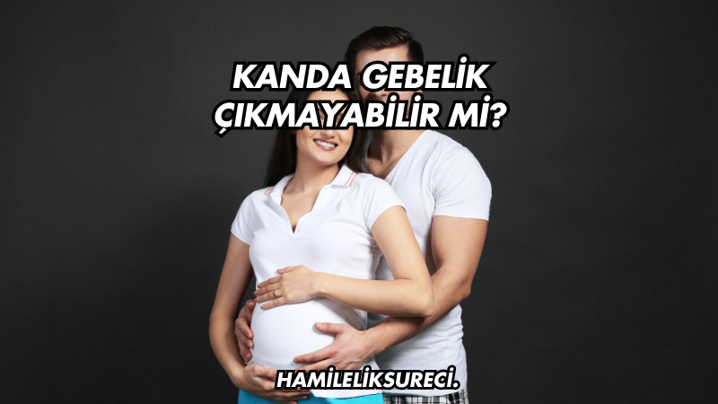 Kanda Gebelik Çıkmayabilir mi?