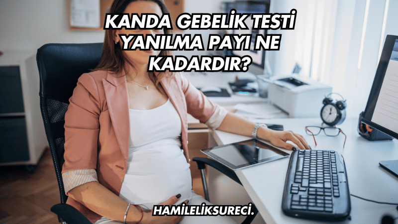 Kanda Gebelik Testi Yanılma Payı Ne Kadardır?