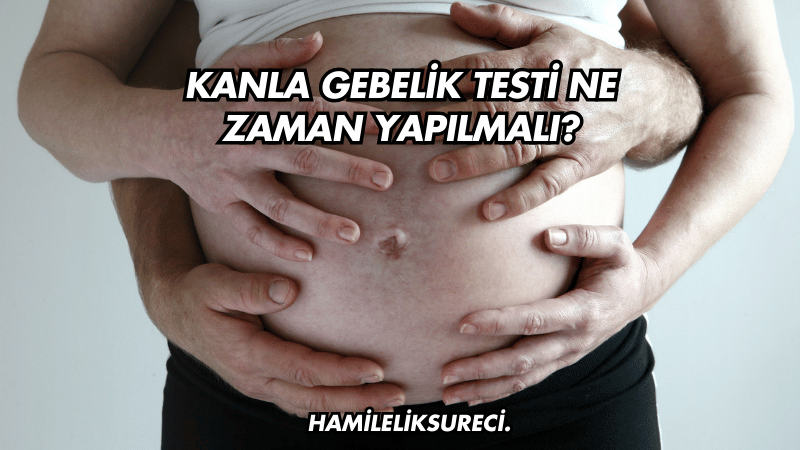 Kanla Gebelik Testi Ne Zaman Yapılmalı?