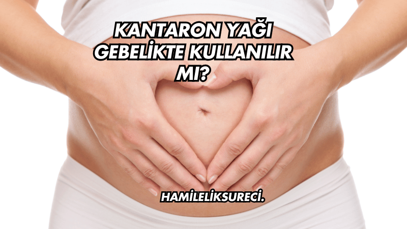 Kantaron Yağı Gebelikte Kullanılır mı?