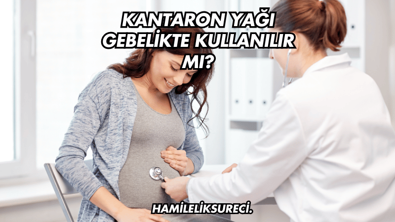 Kantaron Yağı Gebelikte Kullanılır mı?