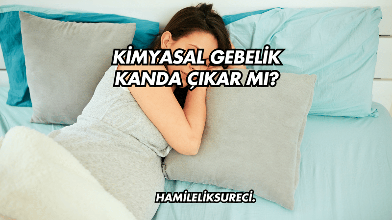 Kimyasal Gebelik Kanda Çıkar mı?