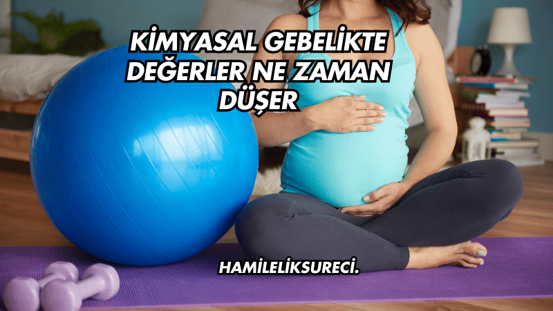 Kimyasal Gebelikte Değerler Ne Zaman Düşer