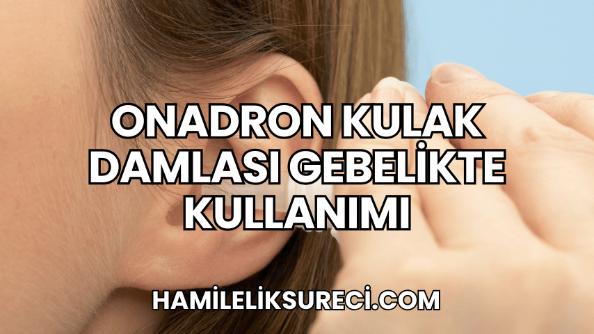 Onadron Kulak Damlası Gebelikte Kullanımı