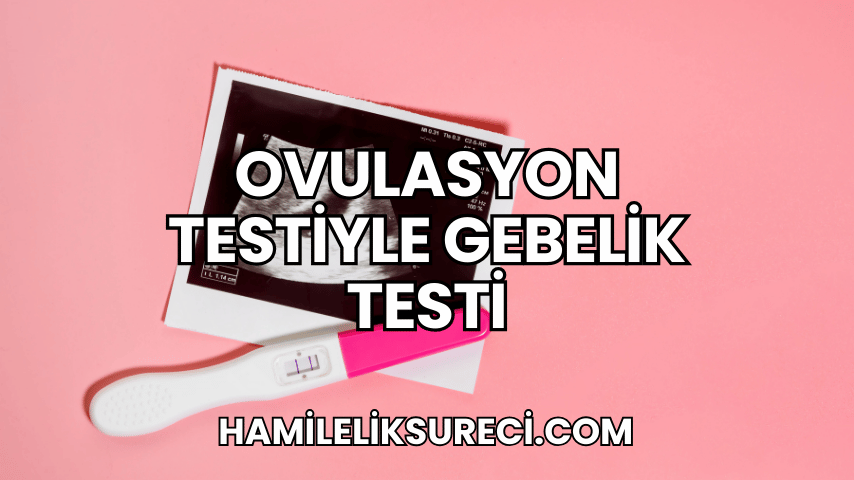 Ovulasyon Testiyle Gebelik Testi