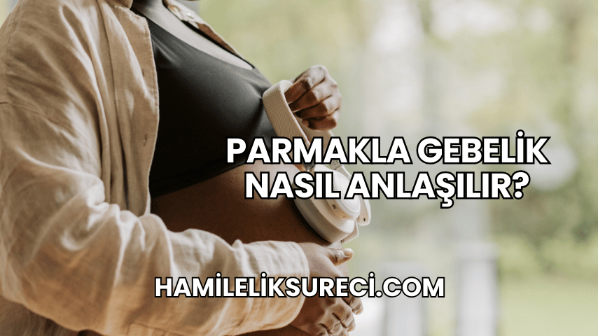 Parmakla Gebelik Nasıl Anlaşılır?