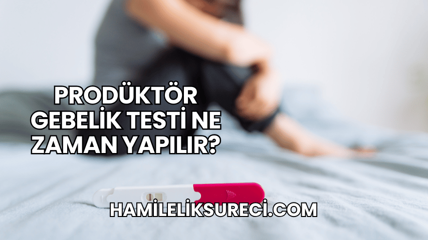 Prodüktör Gebelik Testi Ne Zaman Yapılır?