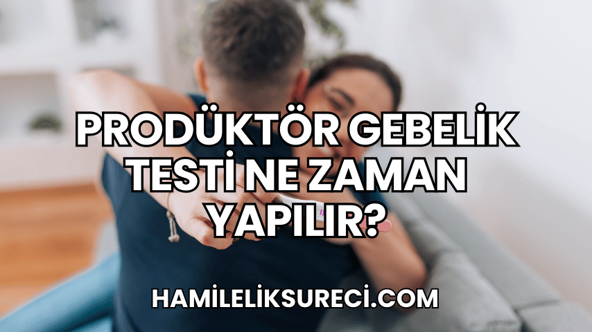 Prodüktör Gebelik Testi Ne Zaman Yapılır?