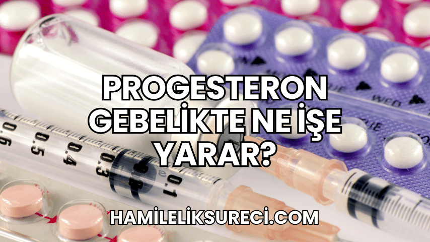 Progesteron Gebelikte Ne İşe Yarar?