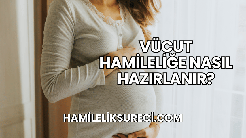 Vücut Hamileliğe Nasıl Hazırlanır?