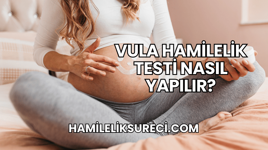 Vula Hamilelik Testi Nasıl Yapılır?