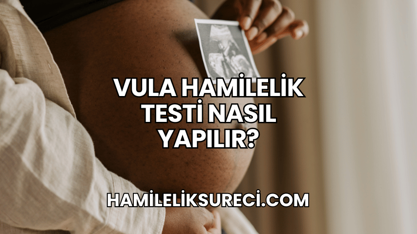 Vula Hamilelik Testi Nasıl Yapılır?