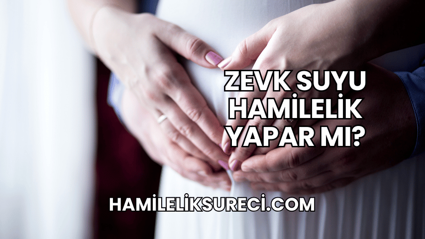 Zevk Suyu Hamilelik Yapar mı?