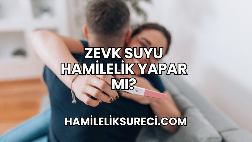 Zevk Suyu Hamilelik Yapar mı?